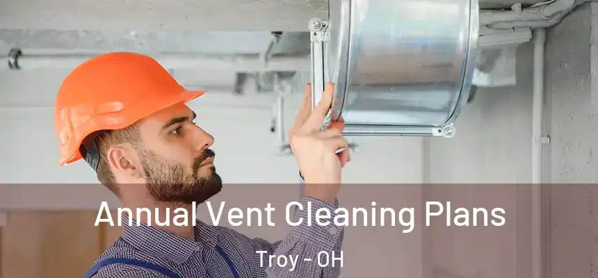 Annual Vent Cleaning Plans Troy - OH