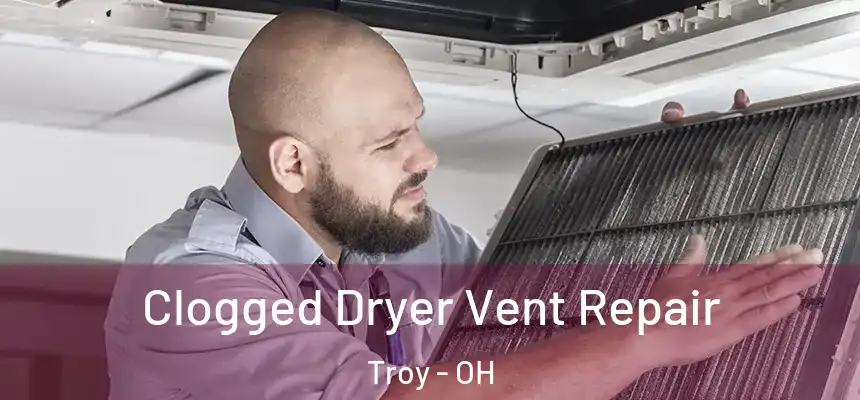  Clogged Dryer Vent Repair Troy - OH