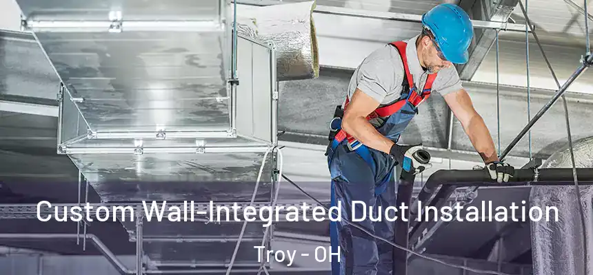  Custom Wall-Integrated Duct Installation Troy - OH