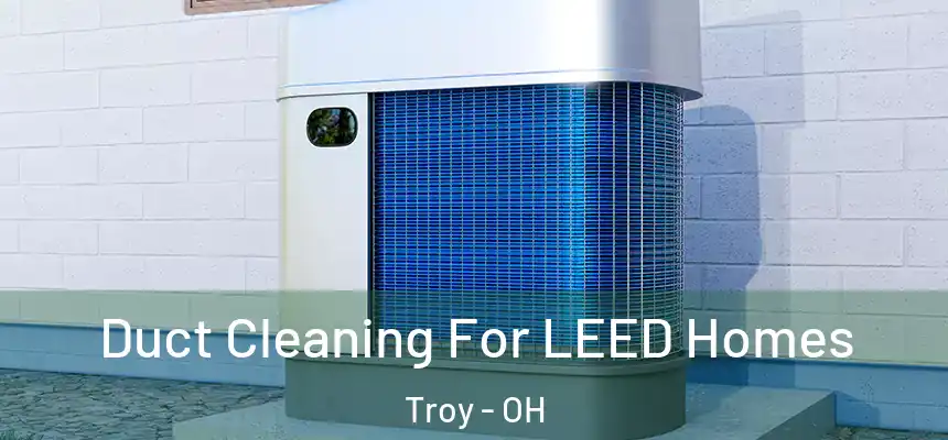  Duct Cleaning For LEED Homes Troy - OH