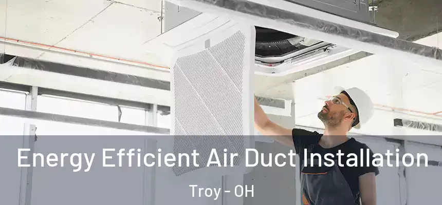  Energy Efficient Air Duct Installation Troy - OH